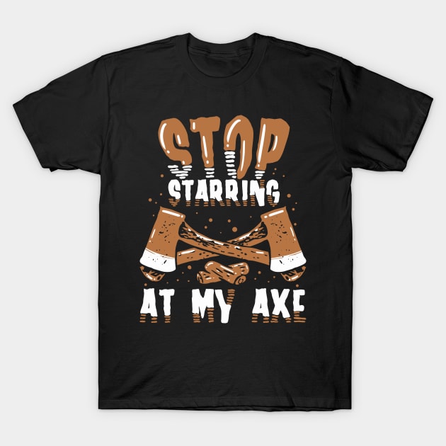 Funny Axe Thrower Gift - Stop starring at my axe T-Shirt by Shirtbubble